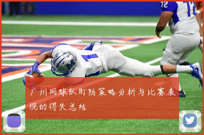 广州网球队盯防策略分析与比赛表现的得失总结