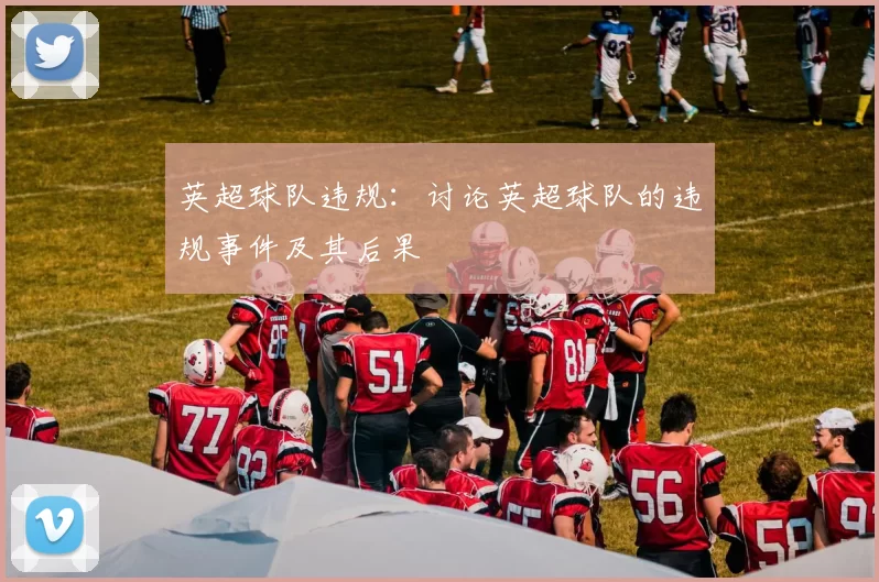 英超球队违规：讨论英超球队的违规事件及其后果