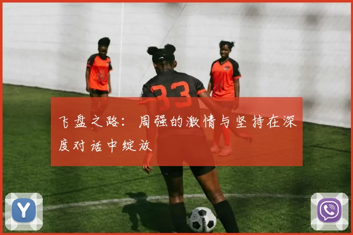 飞盘之路：周强的激情与坚持在深度对话中绽放