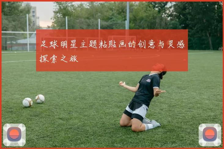 足球明星主题粘贴画的创意与灵感探索之旅