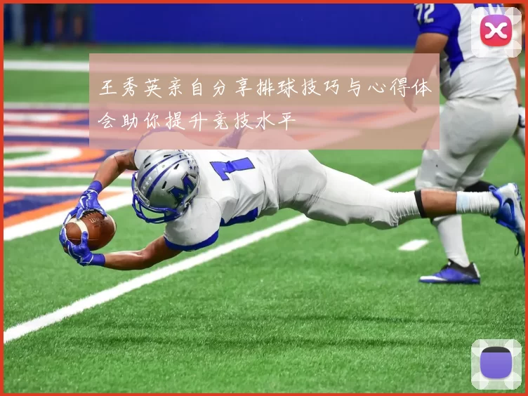 王秀英亲自分享排球技巧与心得体会助你提升竞技水平