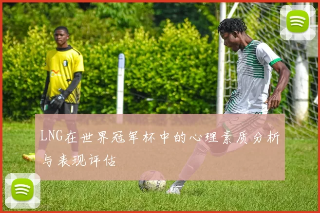 LNG在世界冠军杯中的心理素质分析与表现评估